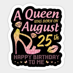 A Queen Was Born On August 25th Happy Birthday To Me Nana Mommy Mama Aunt Sister Wife Daughter Niece Sticker